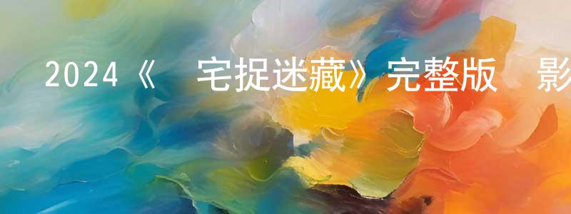 陳雯欣發布2024《陰宅捉迷藏》完整版電影/在線觀看/百度云-美劇天堂